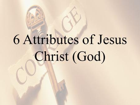 6 Attributes of Jesus Christ (God)