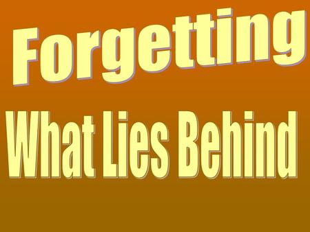 The Apostle Paul Had to Forget (Philippians 3:13-14) “Brethren, I do not regard myself as having laid hold of it yet; but one thing I do: forgetting what.