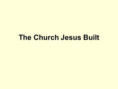 The Church Jesus Built. Matthew 16:13-20 Peter’s confession of faith Jesus’ response is a promise to build His church on this rock Gates of Hades would.