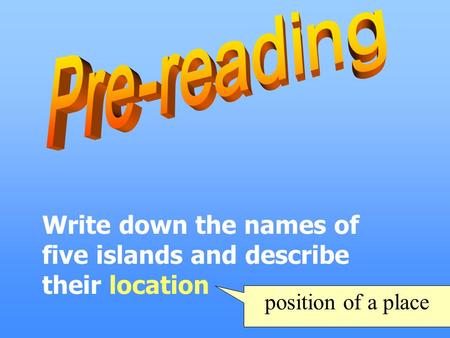 Write down the names of five islands and describe their location position of a place.