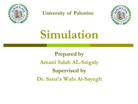 Simulation Prepared by Amani Salah AL-Saigaly Supervised by Dr. Sana’a Wafa Al-Sayegh University of Palestine.