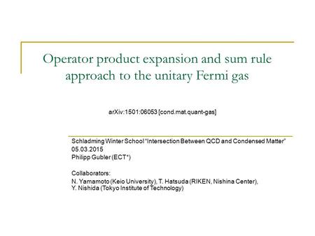 Operator product expansion and sum rule approach to the unitary Fermi gas Schladming Winter School “Intersection Between QCD and Condensed Matter” 05.03.2015.