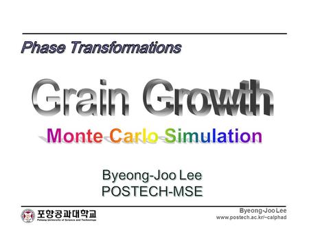 Byeong-Joo Lee www.postech.ac.kr/~calphad. Byeong-Joo Lee www.postech.ac.kr/~calphad Micro Monte Carlo Simulation - Literature (from N.M. Hwang) 1. “Texture.