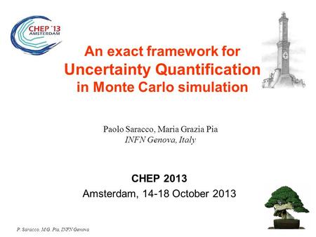 P. Saracco, M.G. Pia, INFN Genova An exact framework for Uncertainty Quantification in Monte Carlo simulation CHEP 2013 Amsterdam, 14-18 October 2013 Paolo.