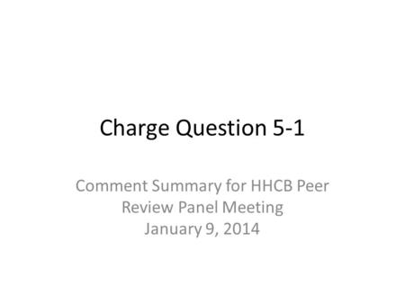 Charge Question 5-1 Comment Summary for HHCB Peer Review Panel Meeting January 9, 2014.