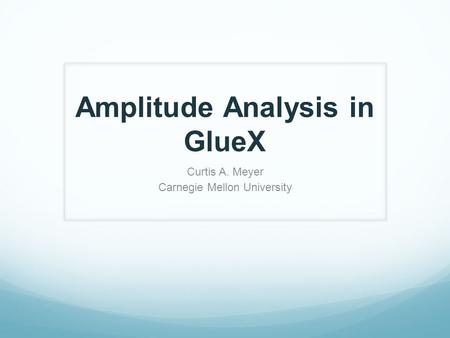 Amplitude Analysis in GlueX Curtis A. Meyer Carnegie Mellon University.