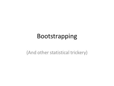 Bootstrapping (And other statistical trickery). Reminder Of What We Do In Statistics Null Hypothesis Statistical Test Logic – Assume that the “no effect”