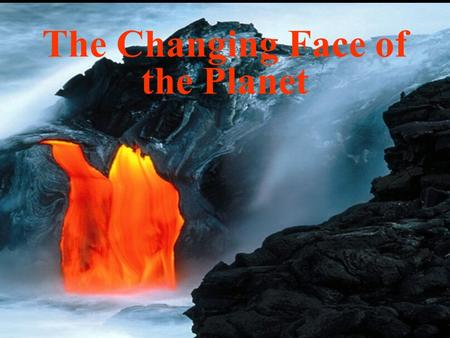 The Changing Face of the Planet