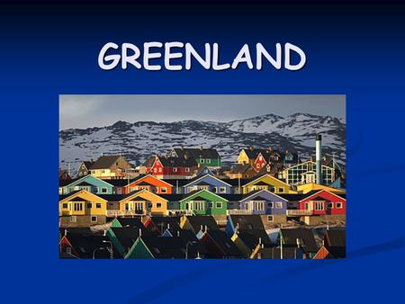 GREENLAND. About Greenland Greenland is an autonomus country located between the Arctic and Atlantic Oceans. Greenland is an autonomus country located.