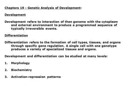 Chapters 19 - Genetic Analysis of Development: Development Development refers to interaction of then genome with the cytoplasm and external environment.