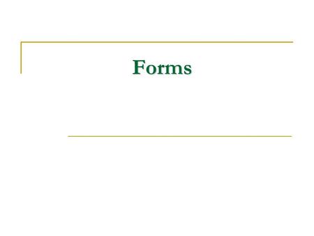 Forms. Forms Forms are used for e-commerce, online purchases, surveys, registrations, etc. Website using forms usually collect information and must use.