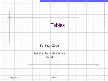 10/4/2015Tables1 Spring, 2008 Modified by Linda Kenney 4/2/08.