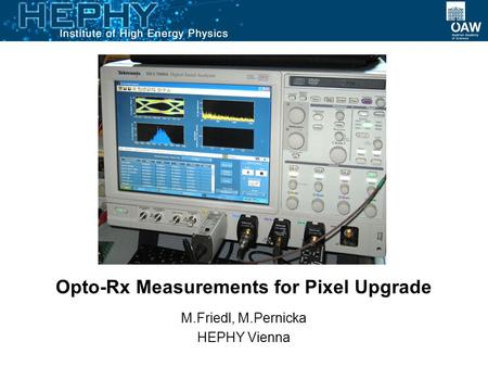 Opto-Rx Measurements for Pixel Upgrade M.Friedl, M.Pernicka HEPHY Vienna.
