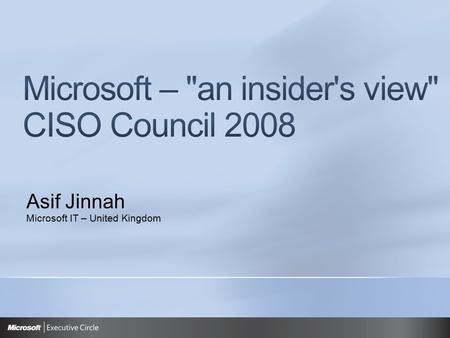 Asif Jinnah Microsoft IT – United Kingdom. Security Challenges in an ever changing landscape Evolution of Security Controls: Microsoft’s Secure Anywhere.