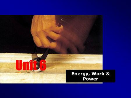 Unit 6 Energy, Work & Power.