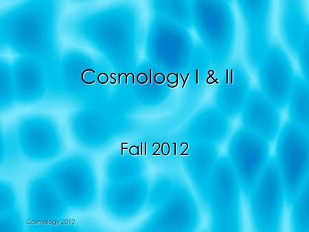 Cosmology I & II Fall 2012 Cosmology 2012. Cosmology I & II  Cosmology I: 4.9.-21.10.  Cosmology II: 29.10.-16.12. 
