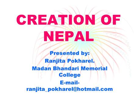 CREATION OF NEPAL Presented by: Ranjita Pokharel. Madan Bhandari Memorial College  -