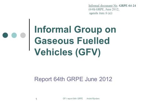 Informal Group on Gaseous Fuelled Vehicles (GFV) Report 64th GRPE June 2012 Informal document No. GRPE-64-24 (64th GRPE, June 2012, agenda item 8 (a))