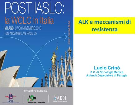 ALK e meccanismi di resistenza Lucio Crinò S.C. di Oncologia Medica Azienda Ospedaliera di Perugia.