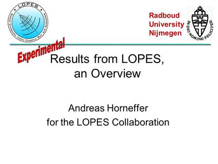 Andreas Horneffer for the LOPES Collaboration Results from LOPES, an Overview Radboud University Nijmegen.