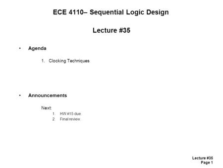 Lecture #35 Page 1 ECE 4110– Sequential Logic Design Lecture #35 Agenda 1.Clocking Techniques Announcements Next: 1.HW #15 due. 2.Final review.