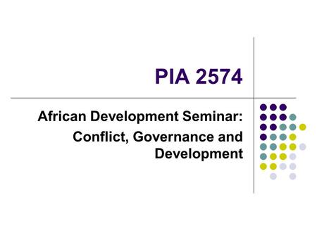 PIA 2574 African Development Seminar: Conflict, Governance and Development.