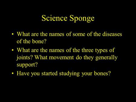 Science Sponge What are the names of some of the diseases of the bone? What are the names of the three types of joints? What movement do they generally.