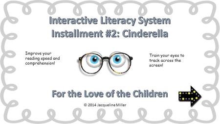 Improve your reading speed and comprehension! Train your eyes to track across the screen! © 2014 Jacqueline Miller.