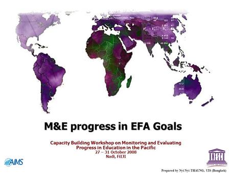 M&E progress in EFA Goals Prepared by Nyi Nyi THAUNG, UIS (Bangkok) Capacity Building Workshop on Monitoring and Evaluating Progress in Education in the.