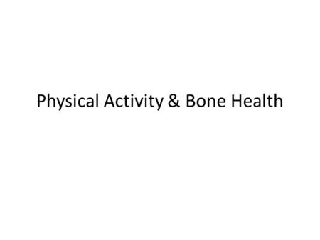 Physical Activity & Bone Health. Bone Density The amount of mineral matter in bone increases from birth until 35 to 45 years old. Generally, females have.