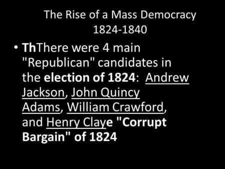 The Rise of a Mass Democracy 1824-1840 ThThere were 4 main Republican candidates in the election of 1824: Andrew Jackson, John Quincy Adams, William.