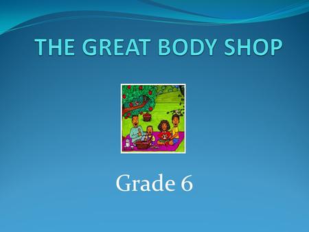 THE GREAT BODY SHOP Grade 6.