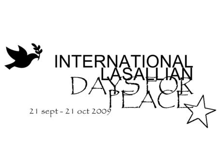 21 sept - 21 oct 2009 INTERNATIONAL LASALLIAN DAYS FOR PEACE.