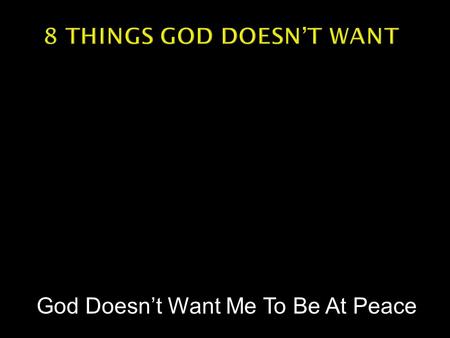 God Doesn’t Want Me To Be At Peace.  Christians live a dual life  We are part warriors, part peacemakers  Jesus brings peace.  Satan brings war.