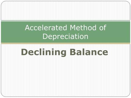 Declining Balance Accelerated Method of Depreciation.