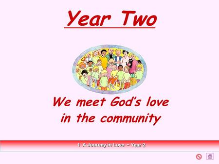 Year Two We meet God’s love in the community 1 A Journey in Love - Year 2.