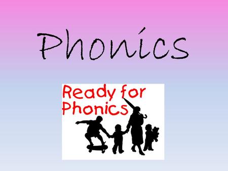 Phonics. Most important thing – From a very early age… Talking and Listening. Reading with and to your child Playing listening games Singing songs and.
