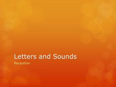 Letters and Sounds Reception.  From a very early age, children develop an awareness of the different sounds in our spoken language(s).  They learn how.