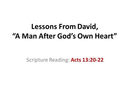 Lessons From David, “A Man After God’s Own Heart” Scripture Reading: Acts 13:20-22.