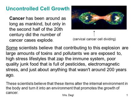 Mrs. Degl1 Uncontrolled Cell Growth (cervical cancer cell dividing) Cancer has been around as long as mankind, but only in the second half of the 20th.