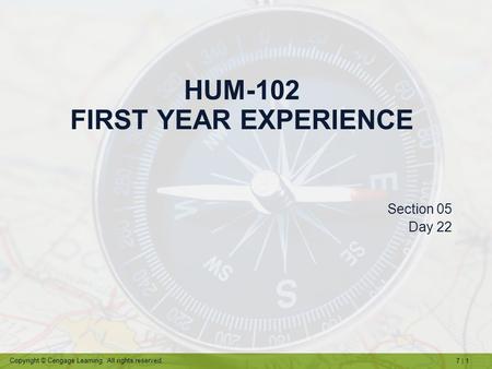 7 | 1 Copyright © Cengage Learning. All rights reserved. HUM-102 FIRST YEAR EXPERIENCE Section 05 Day 22.