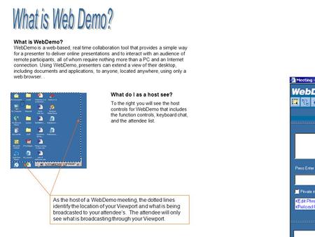 What is WebDemo? WebDemo is a web-based, real time collaboration tool that provides a simple way for a presenter to deliver online presentations and to.
