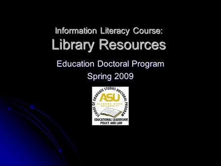 Information Literacy Course: Library Resources Education Doctoral Program Spring 2009.