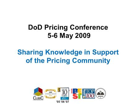DoD Pricing Conference 5-6 May 2009 Sharing Knowledge in Support of the Pricing Community ’05 ’06 ’07.