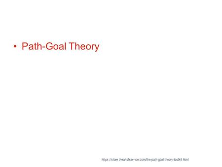 Path-Goal Theory https://store.theartofservice.com/the-path-goal-theory-toolkit.html.