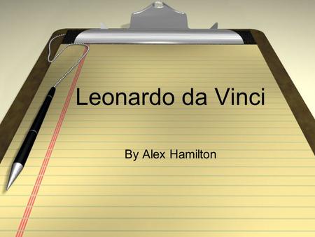 Leonardo da Vinci By Alex Hamilton Da Vinci’s life Leonardo was born in Vinci just outside of Florence, Italy in 1452. Da Vinci literally means, “from.