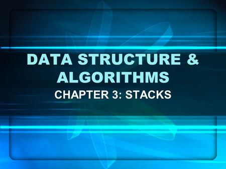DATA STRUCTURE & ALGORITHMS CHAPTER 3: STACKS. 2 Objectives In this chapter, you will: Learn about stacks Examine various stack operations Discover stack.