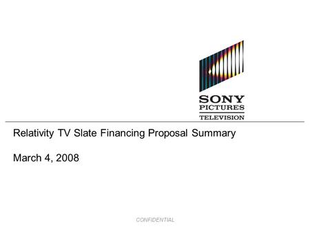 CONFIDENTIAL Relativity TV Slate Financing Proposal Summary March 4, 2008.