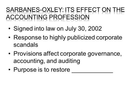 Signed into law on July 30, 2002 Response to highly publicized corporate scandals Provisions affect corporate governance, accounting, and auditing Purpose.