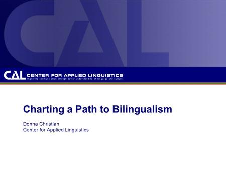 Charting a Path to Bilingualism Donna Christian Center for Applied Linguistics.